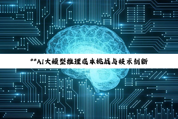 【今日要闻】**AI大模型推理成本挑战与技术创新：从数据存储到专利突破**